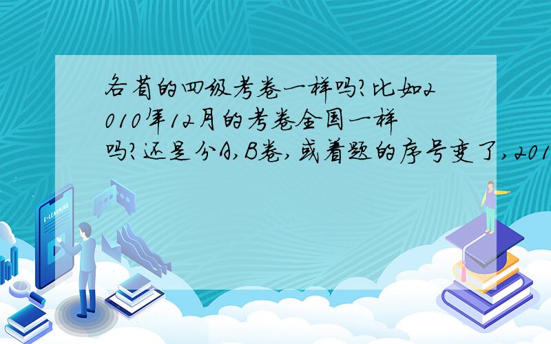 各省的四级考卷一样吗?比如2010年12月的考卷全国一样吗?还是分A,B卷,或着题的序号变了,2011年6月份全国的四级卷子一样呢?在这先谢谢了.