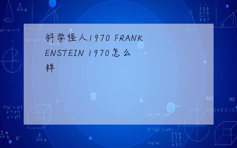 科学怪人1970 FRANKENSTEIN 1970怎么样