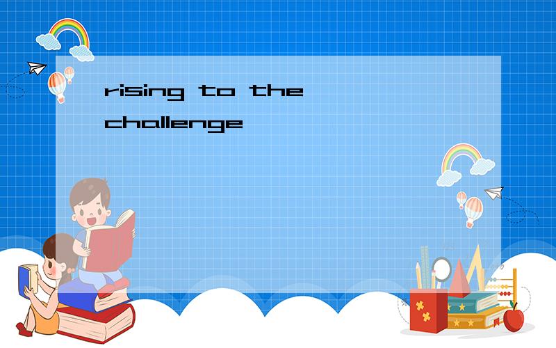 rising to the challenge