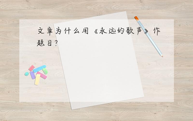 文章为什么用《永远的歌声》作题目?