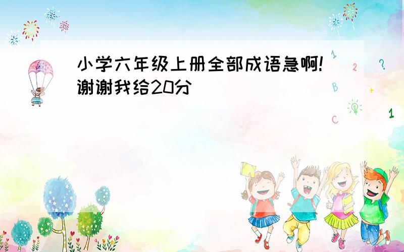 小学六年级上册全部成语急啊!谢谢我给20分