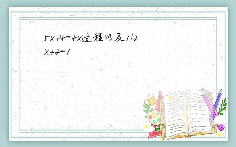 5x+4=4x过程以及1/2x+2=1