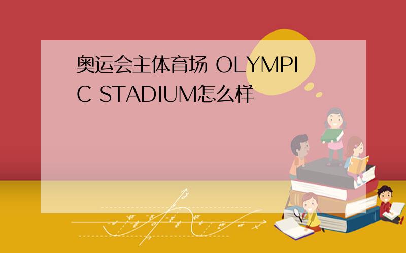 奥运会主体育场 OLYMPIC STADIUM怎么样