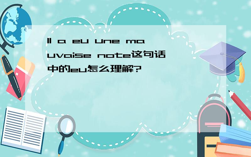 Il a eu une mauvaise note这句话中的eu怎么理解?