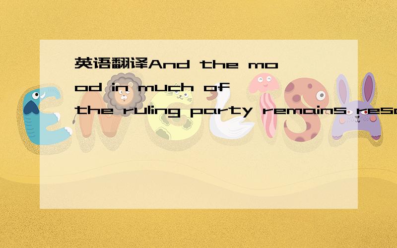 英语翻译And the mood in much of the ruling party remains resolutely nationalist.There is less patience now for those who believe Korea still has much to learn.