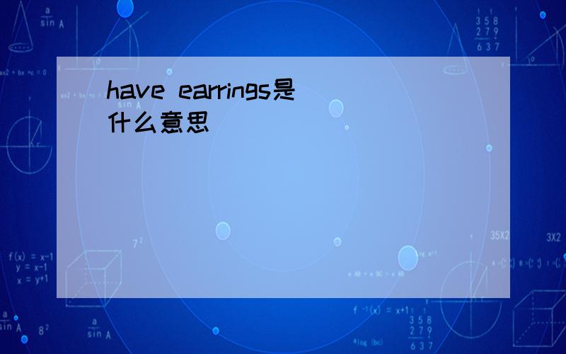 have earrings是什么意思