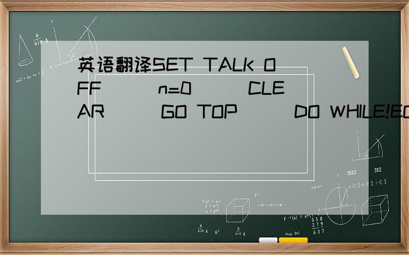 英语翻译SET TALK OFF　　　n=0　　　CLEAR　　　GO TOP　　　DO WHILE!EOF()　　　　　IF AT(＂勇＂,xm)>0　　　　　　　n=n+1　　　　　　ENDIF　　　　　SKIP　　　ENDDO