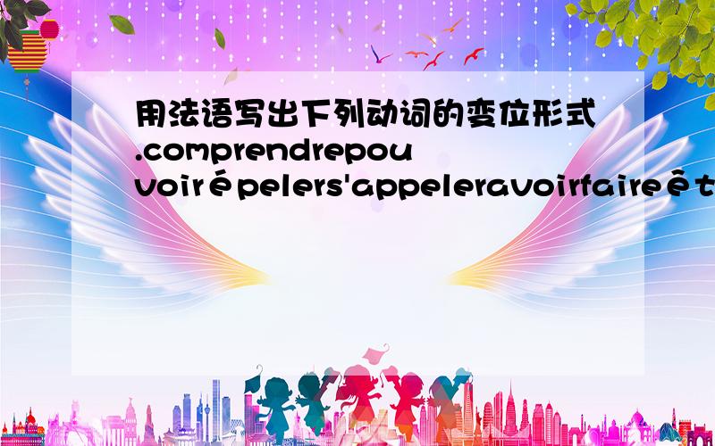 用法语写出下列动词的变位形式.comprendrepouvoirépelers'appeleravoirfaireêtrehabiterétudierregarder把人称也带上.例：je suis