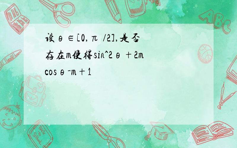 设θ∈[0,π /2],是否存在m使得sin^2θ+2mcosθ-m+1