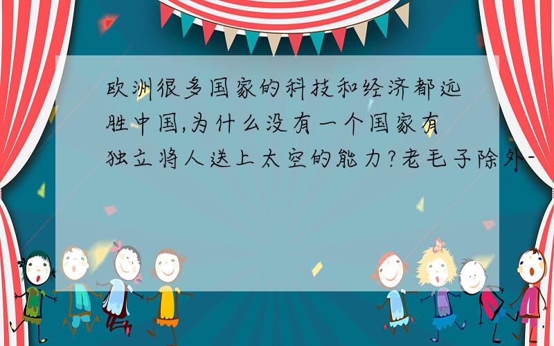 欧洲很多国家的科技和经济都远胜中国,为什么没有一个国家有独立将人送上太空的能力?老毛子除外-