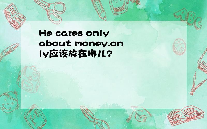 He cares only about money.only应该放在哪儿?