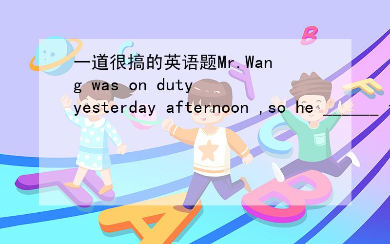 一道很搞的英语题Mr.Wang was on duty yesterday afternoon ,so he ______ for this accidentA is to answer B is about to answerCis going to answer D will answer