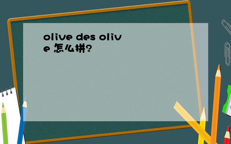 olive des olive 怎么拼?