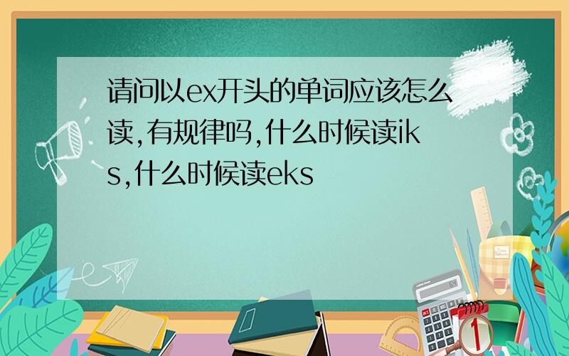 请问以ex开头的单词应该怎么读,有规律吗,什么时候读iks,什么时候读eks