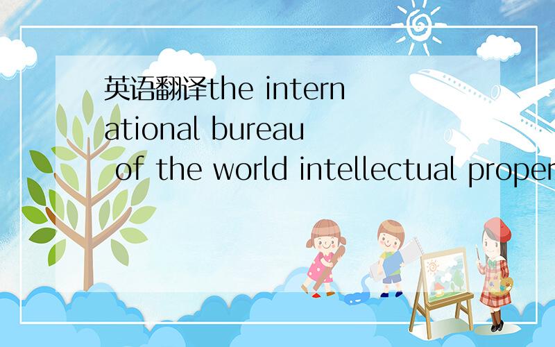 英语翻译the international bureau of the world intellectual property organization certifies that indications appearing in the present certificate conform to the recording made in the international register of marks maintained under the madrid agre