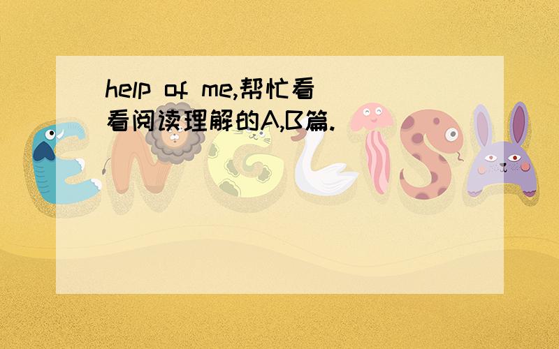 help of me,帮忙看看阅读理解的A,B篇.