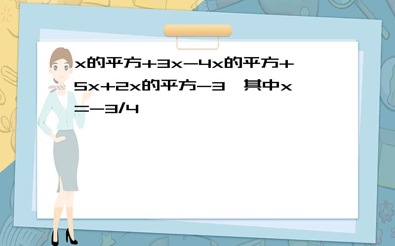 x的平方+3x-4x的平方+5x+2x的平方-3,其中x=-3/4