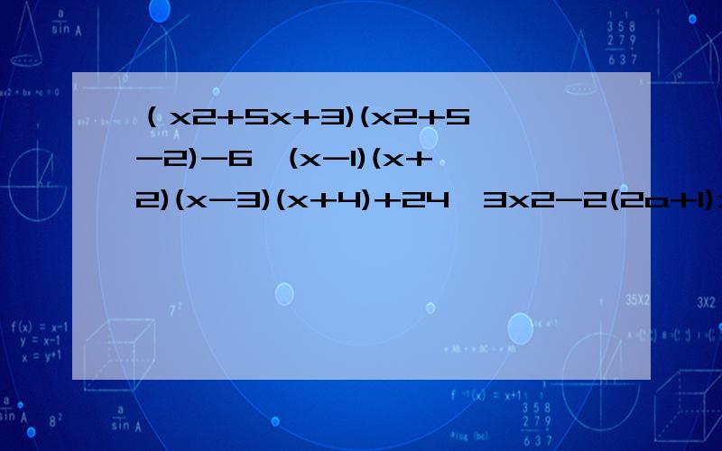 （x2+5x+3)(x2+5-2)-6,(x-1)(x+2)(x-3)(x+4)+24,3x2-2(2a+1)x+a2-1,a2x+b2+(1-x) -(a+b)2x(1-x)-4b(a2-a)x2-(ab+2b)x-6b2 用十字相乘法解决