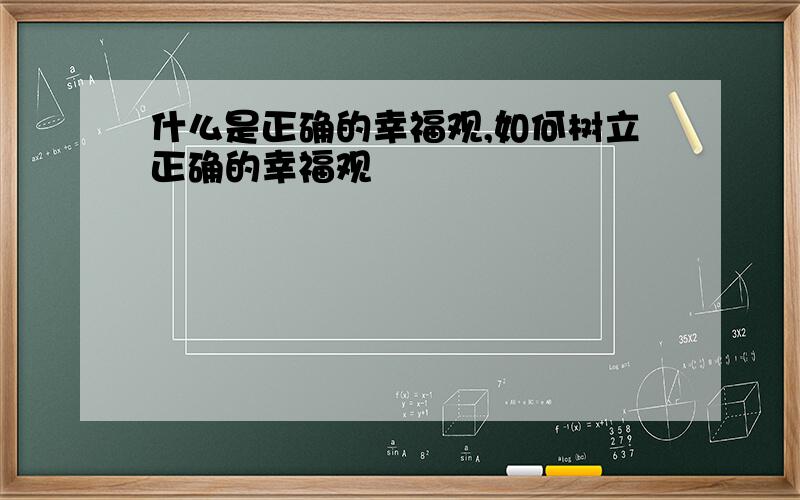 什么是正确的幸福观,如何树立正确的幸福观