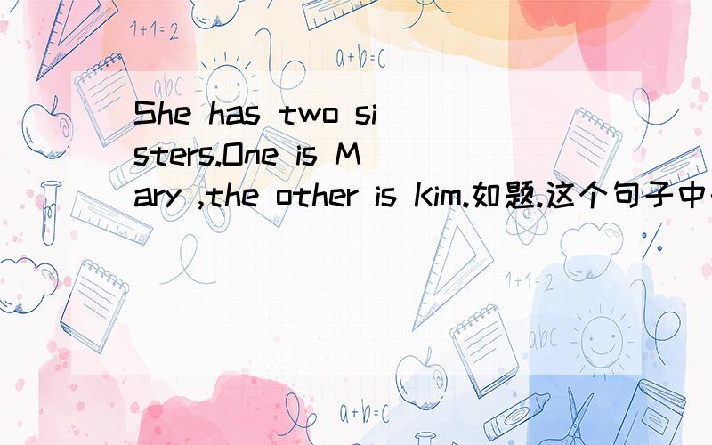 She has two sisters.One is Mary ,the other is Kim.如题.这个句子中的the other能不能换成another?