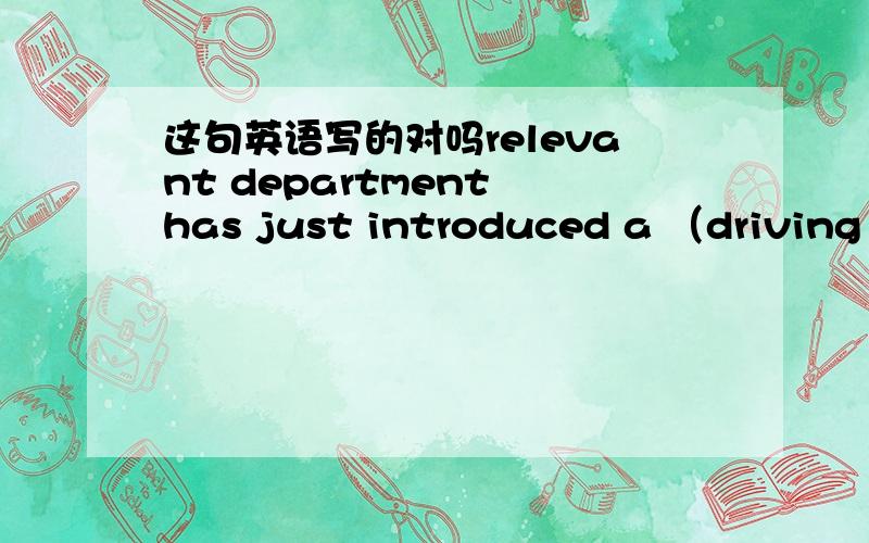 这句英语写的对吗relevant department has just introduced a （driving restrictions）policy to solve the problem准备当作文摸板用，那政府推出一个政策:车辆限行怎么说