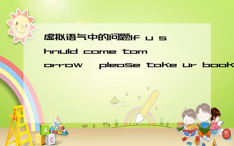 虚拟语气中的问题If u shnuld come tomorrow ,please take ur book    怎么翻译?感觉should不好翻译 语法什马的就不用了...