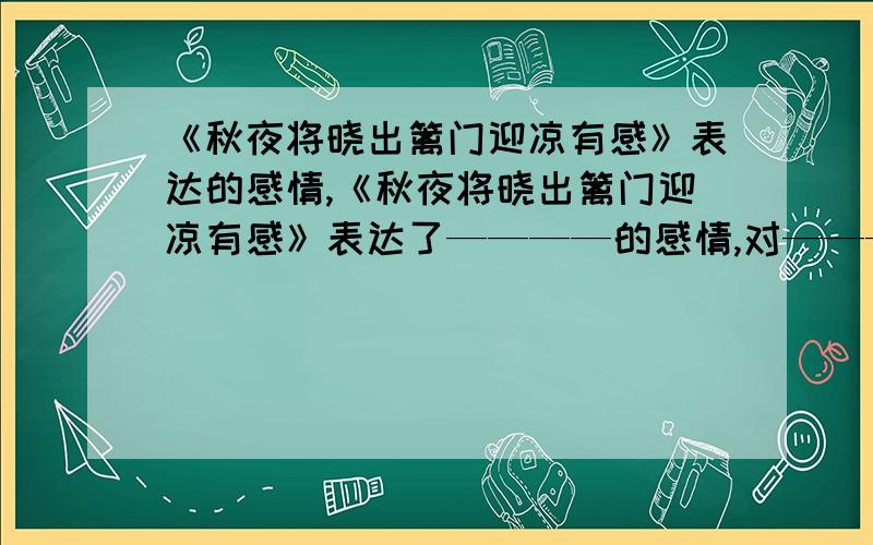 《秋夜将晓出篱门迎凉有感》表达的感情,《秋夜将晓出篱门迎凉有感》表达了————的感情,对————的期望,同时也暗含对————的不满（————是填的答案,也是我要问大家的）