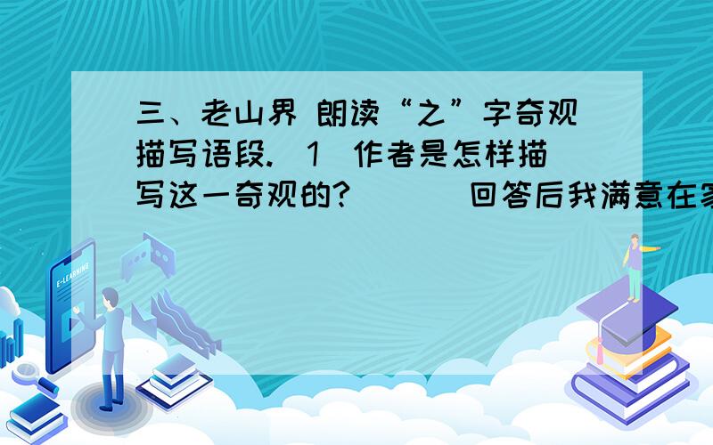 三、老山界 朗读“之”字奇观描写语段.（1）作者是怎样描写这一奇观的?（） （回答后我满意在家悬赏值）-