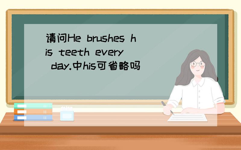 请问He brushes his teeth every day.中his可省略吗