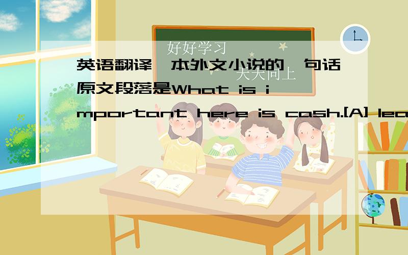 英语翻译一本外文小说的一句话原文段落是What is important here is cash.[A] leader needs money,gold and diamonds to run his hundred castles,feed his thousand women,buy cars for the millions of boot-lickers under his heels,reinforce th