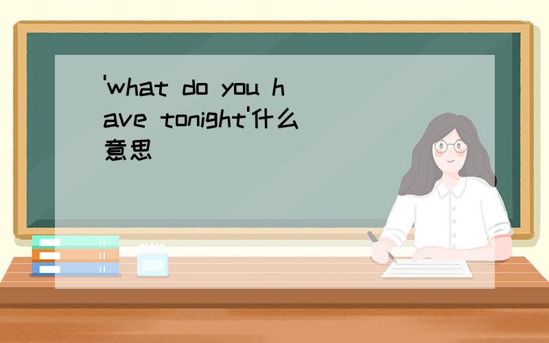 'what do you have tonight'什么意思