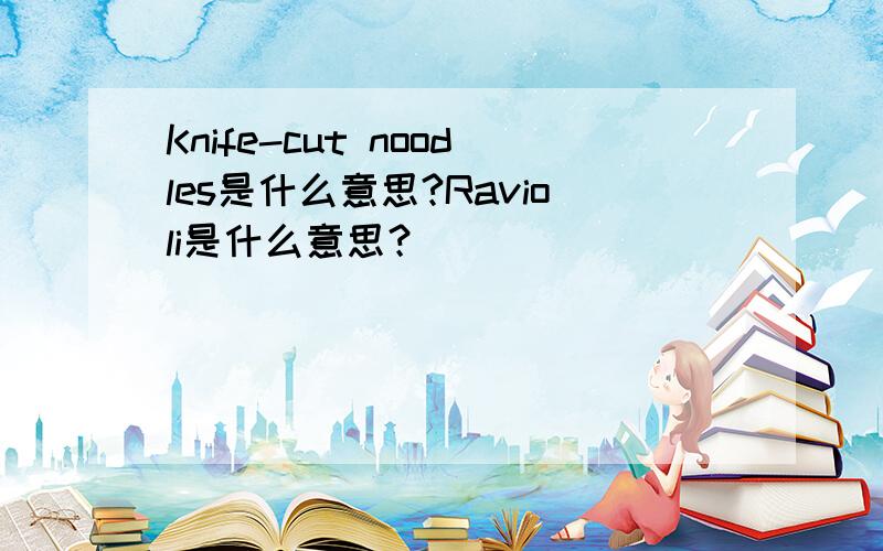 Knife-cut noodles是什么意思?Ravioli是什么意思？