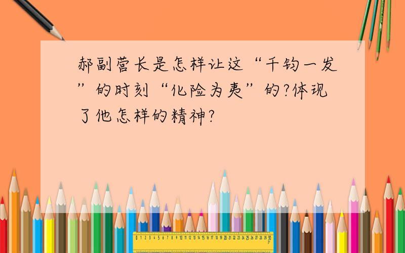 郝副营长是怎样让这“千钧一发”的时刻“化险为夷”的?体现了他怎样的精神?