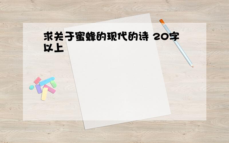 求关于蜜蜂的现代的诗 20字以上