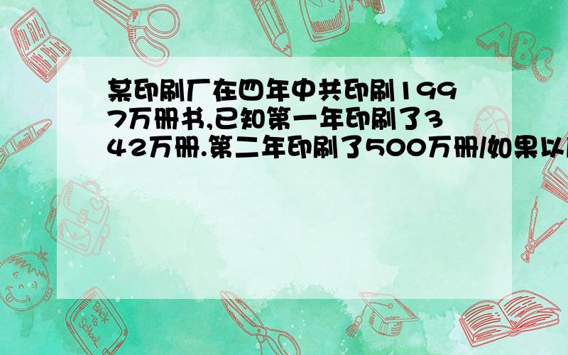 某印刷厂在四年中共印刷1997万册书,已知第一年印刷了342万册.第二年印刷了500万册/如果以后两年的增长率相同,那么后两年各印刷多少万册?