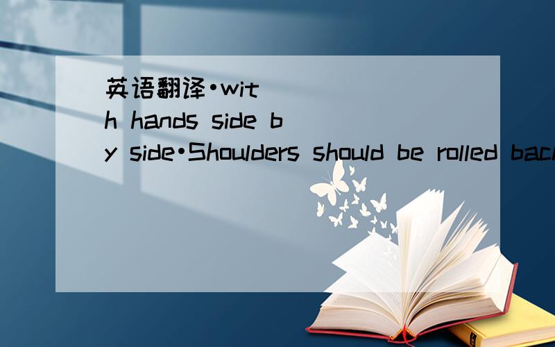 英语翻译•with hands side by side•Shoulders should be rolled back•Weight would be just forward of centre•Head would be held high