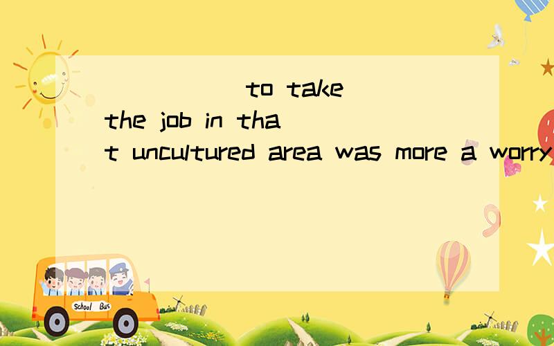 _____ to take the job in that uncultured area was more a worry or a pity than a pleasure in his family.A.AssigningB.AssignedC.Being assignedD.His assigning正确答案是：还有为什么不选B啊~