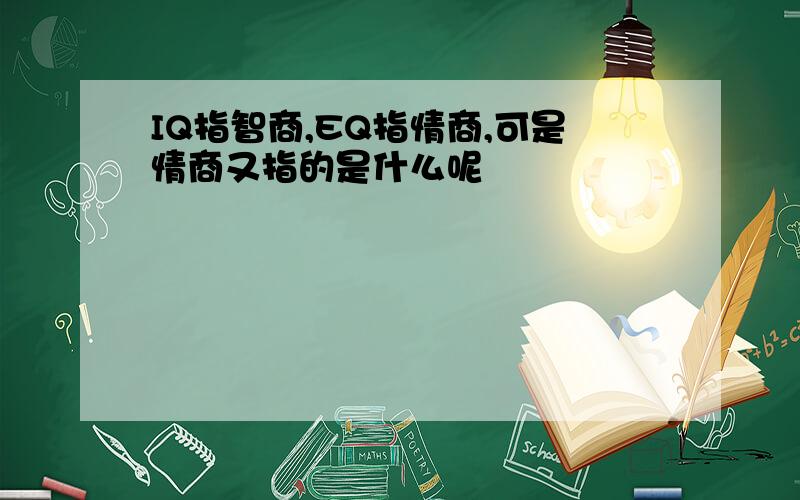 IQ指智商,EQ指情商,可是情商又指的是什么呢