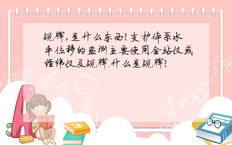 觇牌,是什么东西?支护体系水平位移的监测主要使用全站仪或经纬仪及觇牌.什么是觇牌?