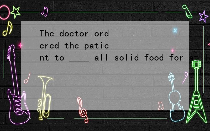 The doctor ordered the patient to ____ all solid food for at least twenty-four hours1.keep off 2.keep down 3.keep on 4.keep from