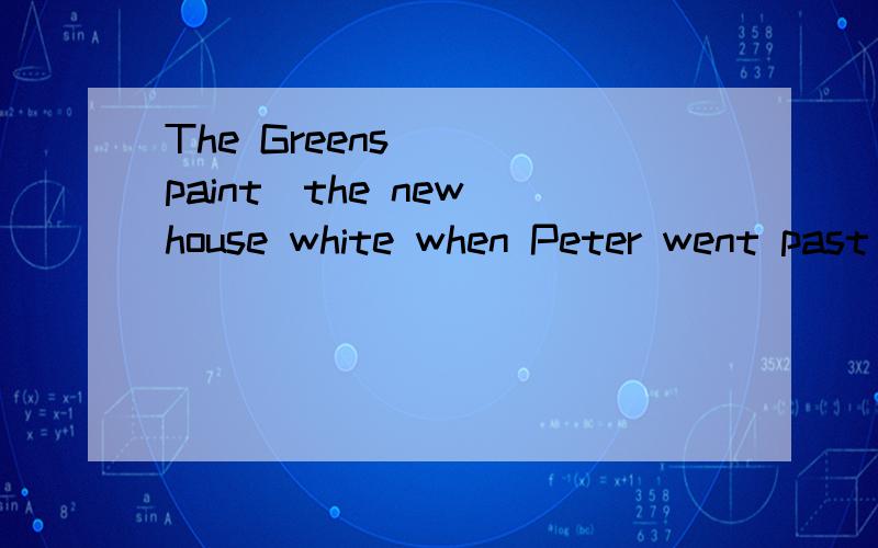 The Greens （）（paint）the new house white when Peter went past it 动词填空.