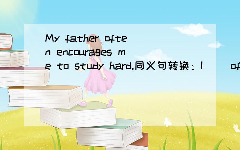 My father often encourages me to study hard.同义句转换：I__ often ___ to study hard by my father.第一个空为什么是was不是am