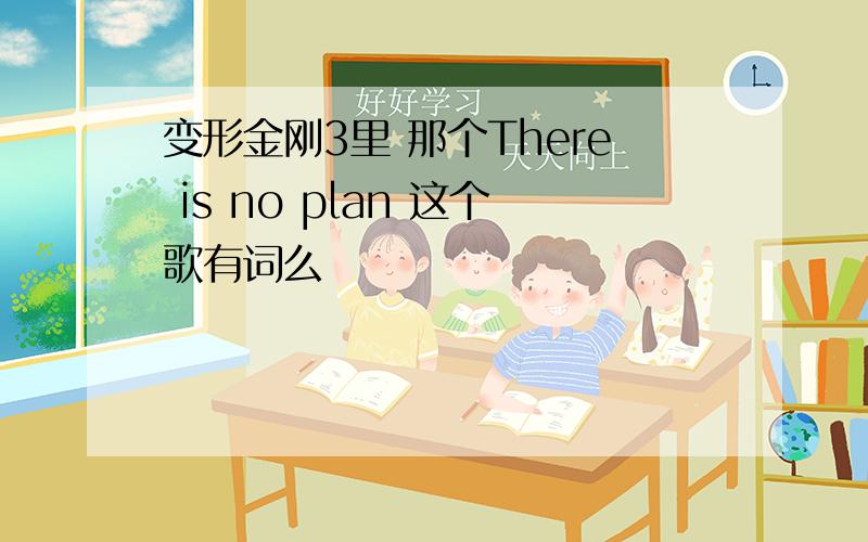 变形金刚3里 那个There is no plan 这个歌有词么