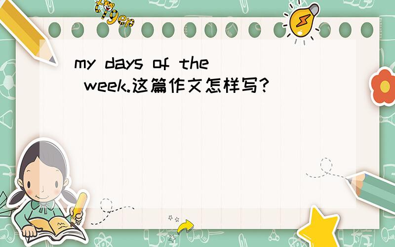 my days of the week.这篇作文怎样写?