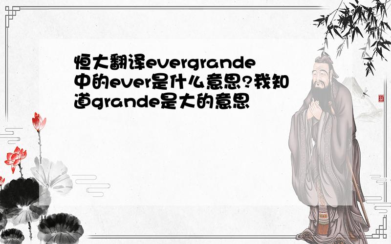 恒大翻译evergrande中的ever是什么意思?我知道grande是大的意思