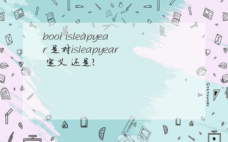 bool isleapyear 是对isleapyear 定义 还是?