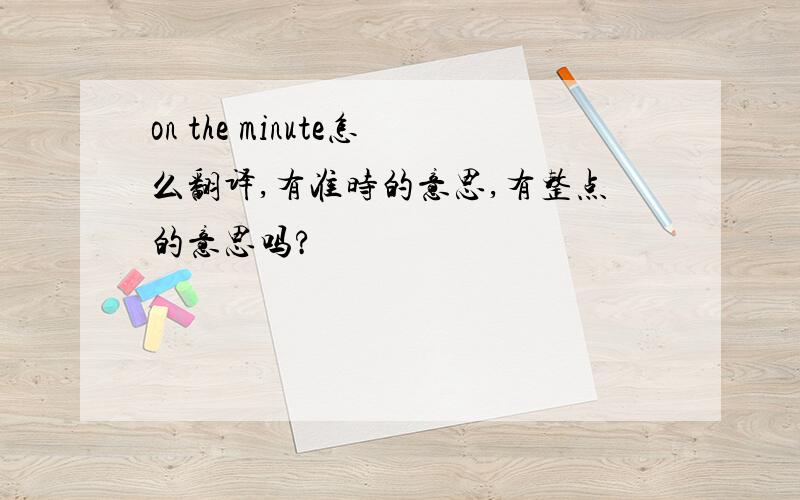 on the minute怎么翻译,有准时的意思,有整点的意思吗?