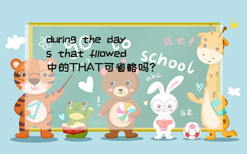 during the days that fllowed中的THAT可省略吗?