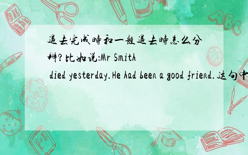 过去完成时和一般过去时怎么分辨?比如说：Mr Smith died yesterday.He had been a good friend.这句中,为什么不可以用