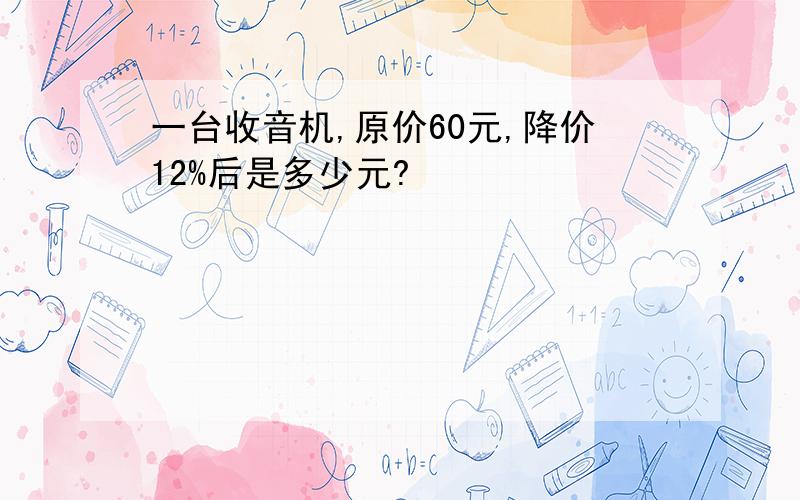 一台收音机,原价60元,降价12%后是多少元?